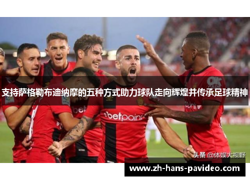 支持萨格勒布迪纳摩的五种方式助力球队走向辉煌并传承足球精神
