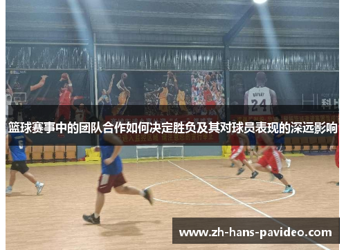 篮球赛事中的团队合作如何决定胜负及其对球员表现的深远影响