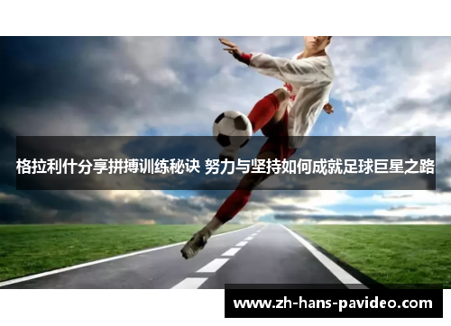 格拉利什分享拼搏训练秘诀 努力与坚持如何成就足球巨星之路