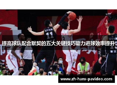 提高球队配合默契的五大关键技巧助力进球效率提升