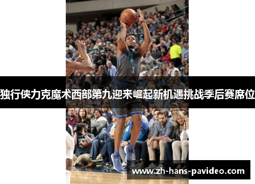 独行侠力克魔术西部第九迎来崛起新机遇挑战季后赛席位