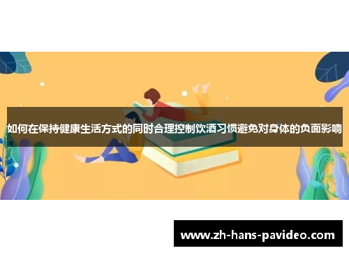 如何在保持健康生活方式的同时合理控制饮酒习惯避免对身体的负面影响
