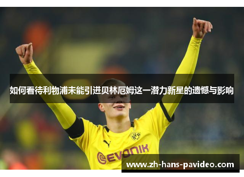 如何看待利物浦未能引进贝林厄姆这一潜力新星的遗憾与影响