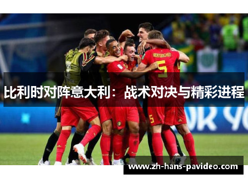 比利时对阵意大利：战术对决与精彩进程