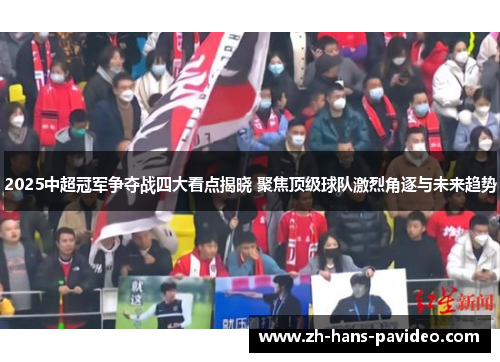 2025中超冠军争夺战四大看点揭晓 聚焦顶级球队激烈角逐与未来趋势