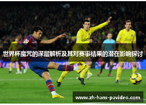 世界杯魔咒的深层解析及其对赛事结果的潜在影响探讨