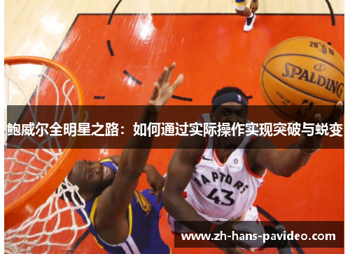 鲍威尔全明星之路:如何通过实际操作实现突破与蜕变 鲍威尔全明星之路:如何通过实际操作实现突破与蜕变