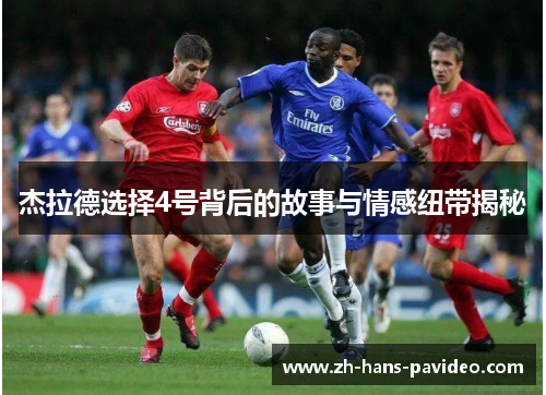 杰拉德选择4号背后的故事与情感纽带揭秘 杰拉德选择4号背后的故事与情感纽带揭秘