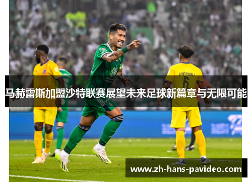 马赫雷斯加盟沙特联赛展望未来足球新篇章与无限可能