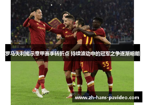 罗马失利揭示意甲赛季转折点 持续波动中的冠军之争逐渐明朗
