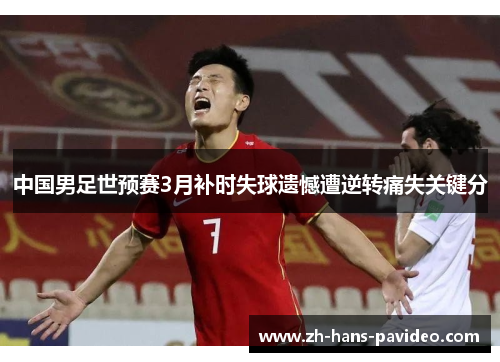 中国男足世预赛3月补时失球遗憾遭逆转痛失关键分