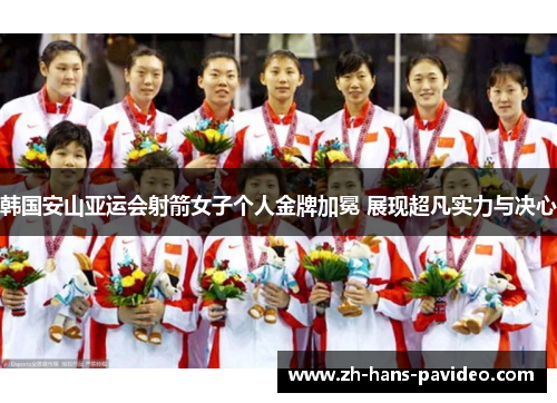 韩国安山亚运会射箭女子个人金牌加冕 展现超凡实力与决心