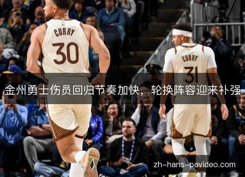 金州勇士伤员回归节奏加快，轮换阵容迎来补强