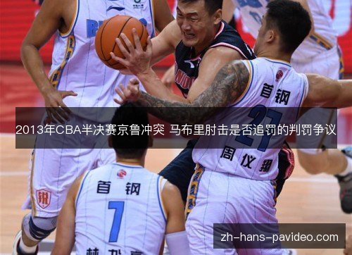 2013年CBA半决赛京鲁冲突 马布里肘击是否追罚的判罚争议
