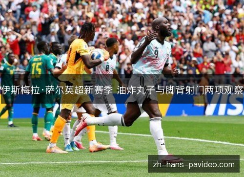 伊斯梅拉·萨尔英超新赛季 油炸丸子与脚背射门两项观察 伊斯梅拉·萨尔英超新赛季 油炸丸子与脚背射门两项观察